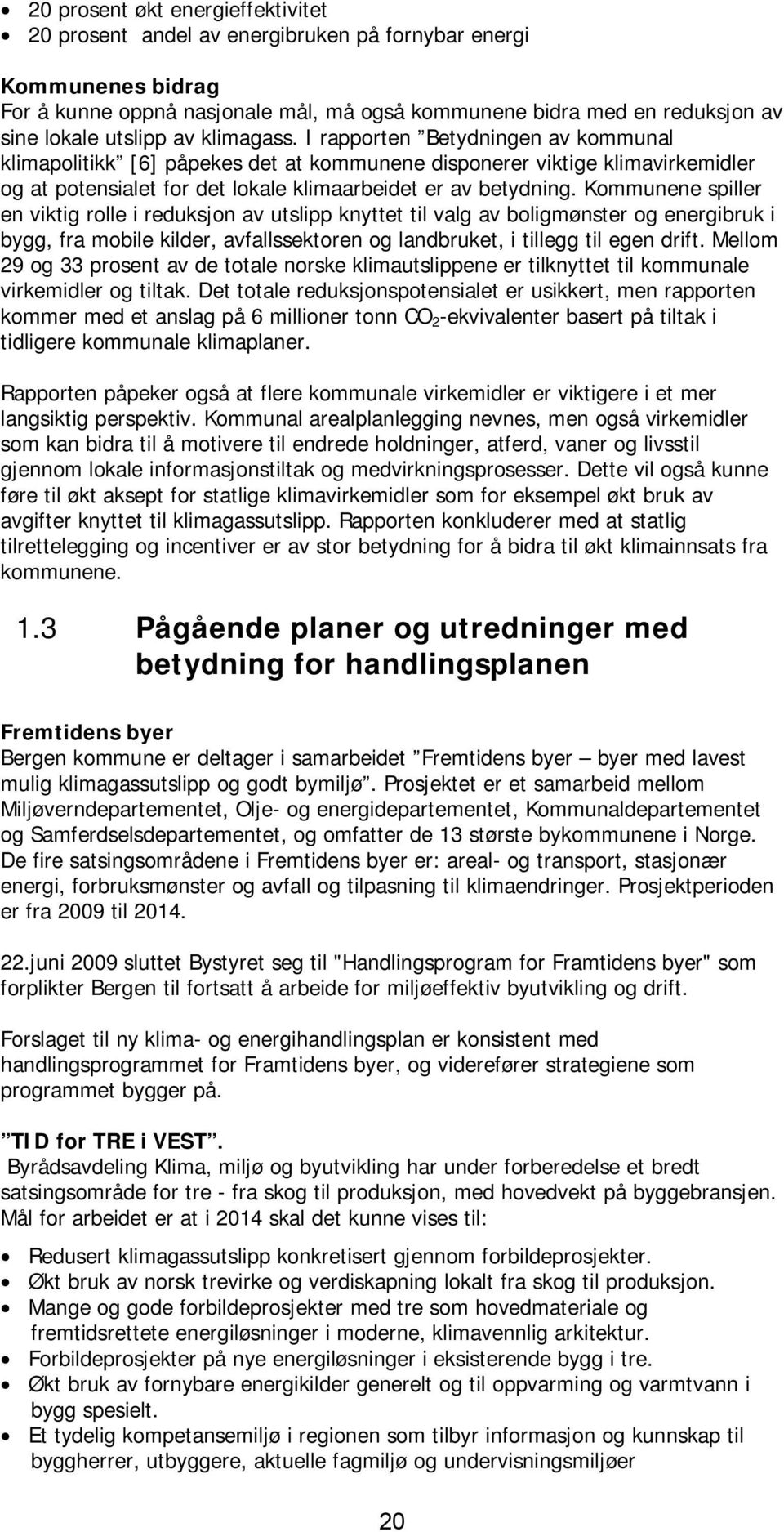 Kommunene spiller en viktig rolle i reduksjon av utslipp knyttet til valg av boligmønster og energibruk i bygg, fra mobile kilder, avfallssektoren og landbruket, i tillegg til egen drift.