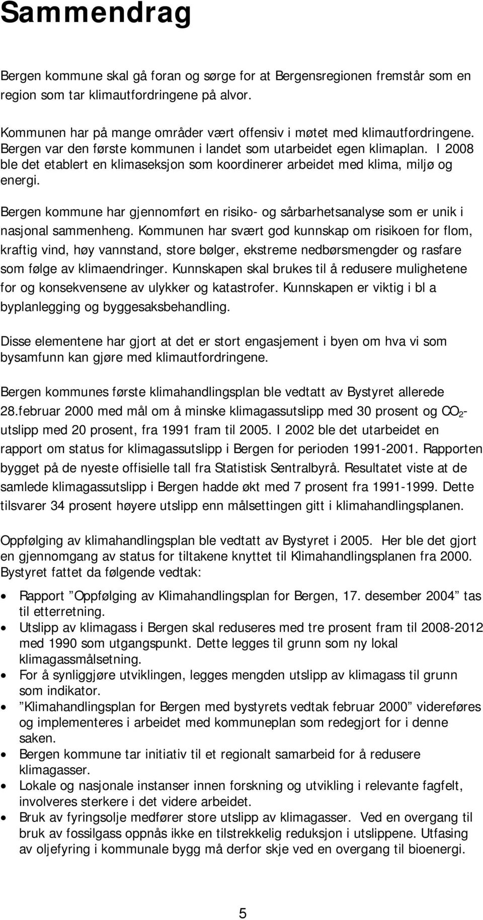 I 2008 ble det etablert en klimaseksjon som koordinerer arbeidet med klima, miljø og energi. Bergen kommune har gjennomført en risiko- og sårbarhetsanalyse som er unik i nasjonal sammenheng.