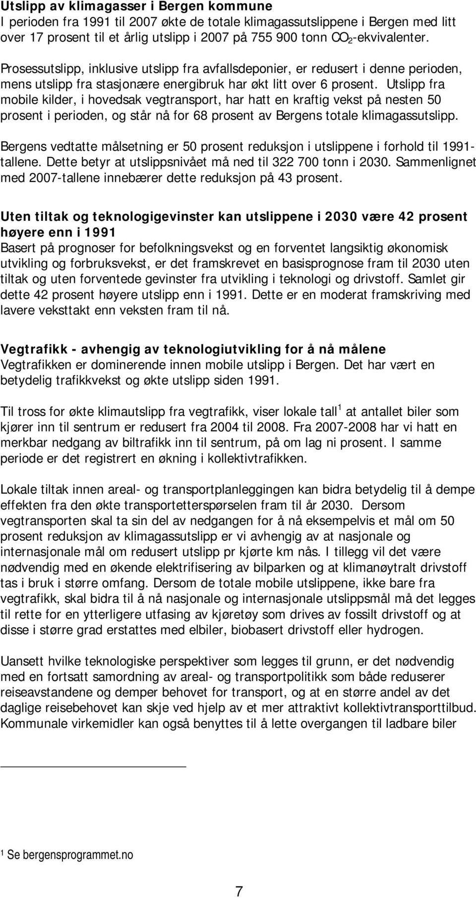 Utslipp fra mobile kilder, i hovedsak vegtransport, har hatt en kraftig vekst på nesten 50 prosent i perioden, og står nå for 68 prosent av Bergens totale klimagassutslipp.