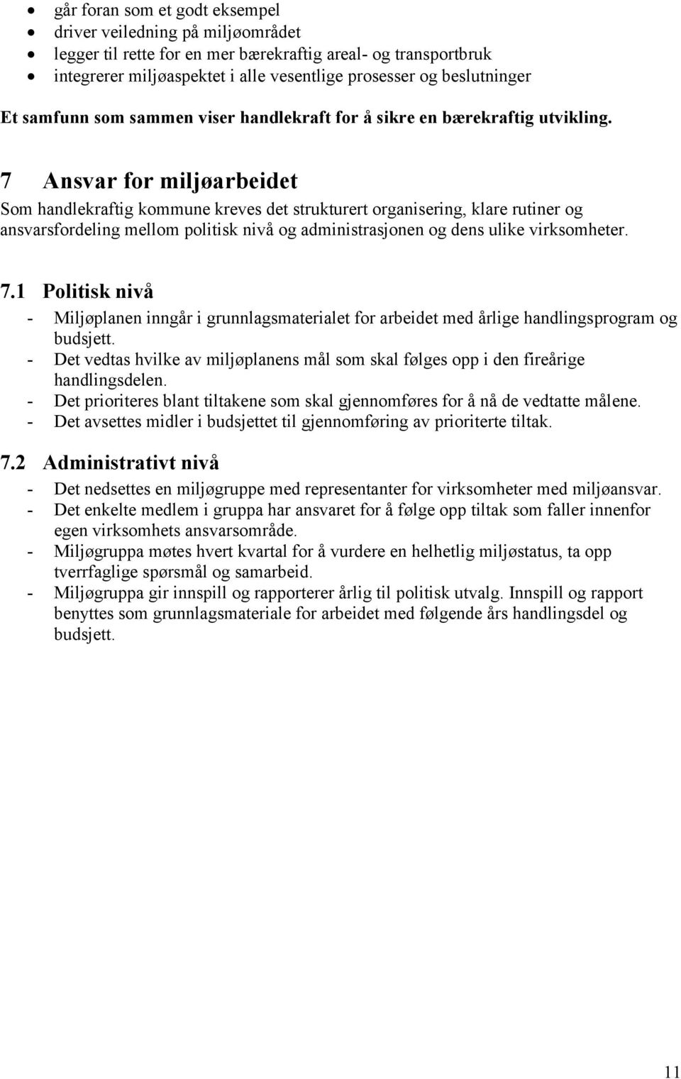 7 Ansvar for miljøarbeidet Som handlekraftig kommune kreves det strukturert organisering, klare rutiner og ansvarsfordeling mellom politisk nivå og administrasjonen og dens ulike virksomheter. 7.