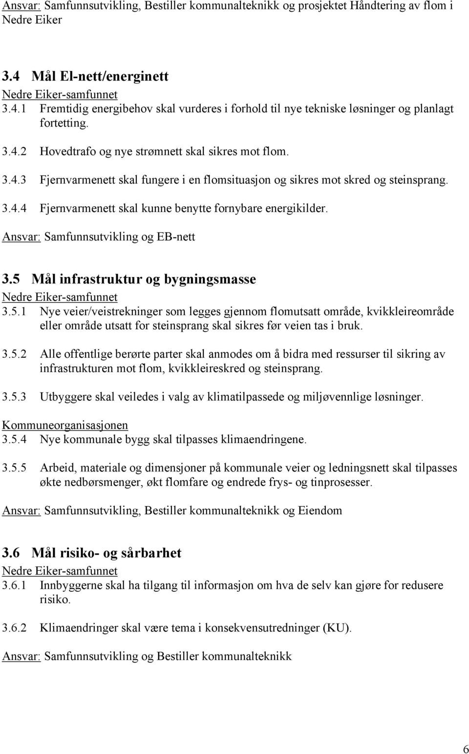 3.4.4 Fjernvarmenett skal kunne benytte fornybare energikilder. Ansvar: Samfunnsutvikling og EB-nett 3.5 