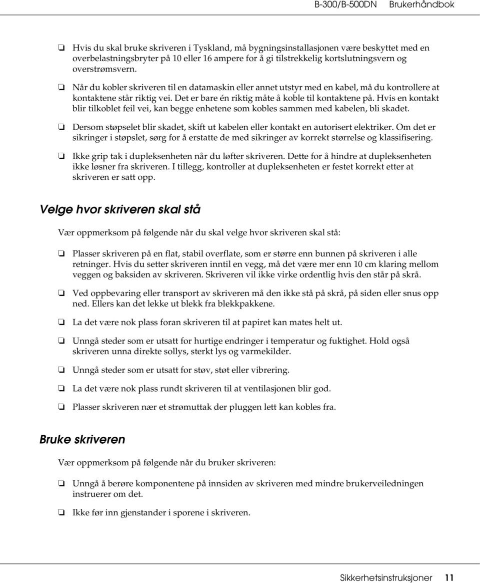 Hvis en kontakt blir tilkoblet feil vei, kan begge enhetene som kobles sammen med kabelen, bli skadet. Dersom støpselet blir skadet, skift ut kabelen eller kontakt en autorisert elektriker.