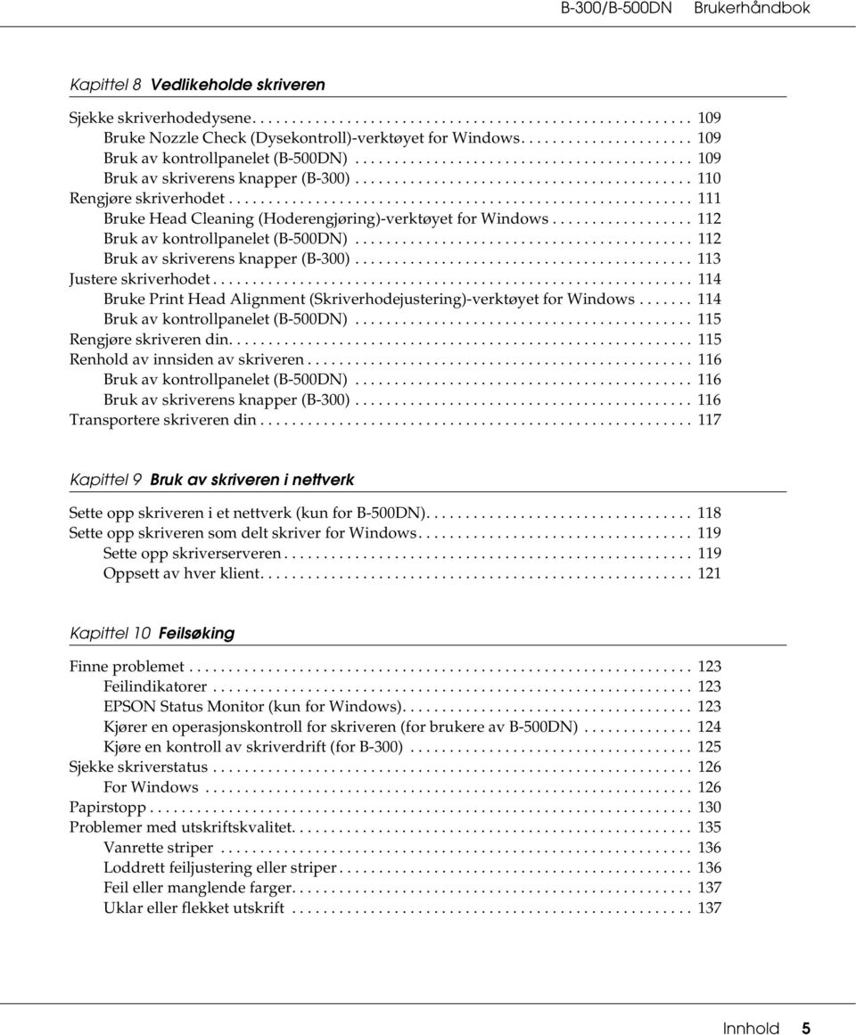 .......................................................... 111 Bruke Head Cleaning (Hoderengjøring)-verktøyet for Windows.................. 112 Bruk av kontrollpanelet (B-500DN).