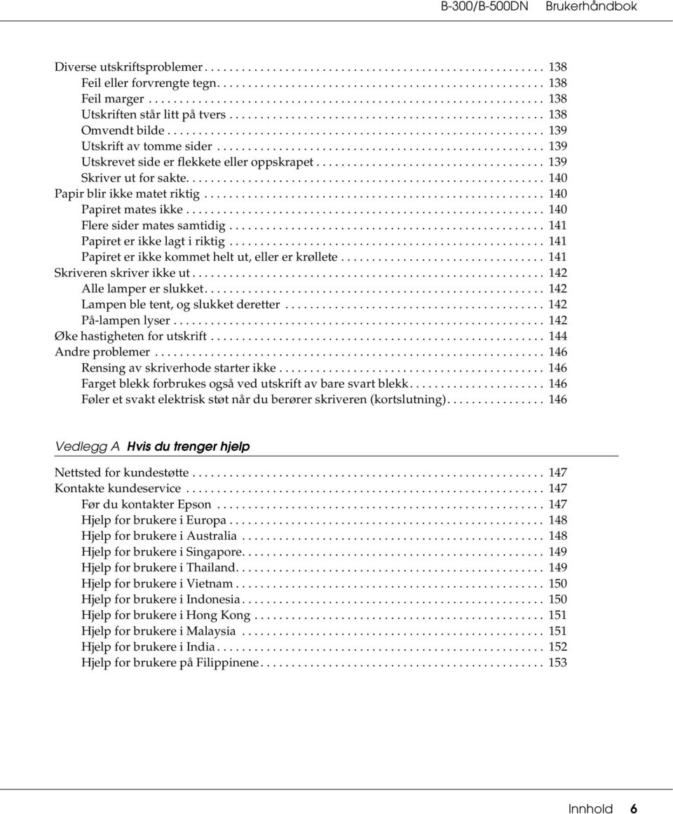 .................................................... 139 Utskrevet side er flekkete eller oppskrapet..................................... 139 Skriver ut for sakte.......................................................... 140 Papir blir ikke matet riktig.