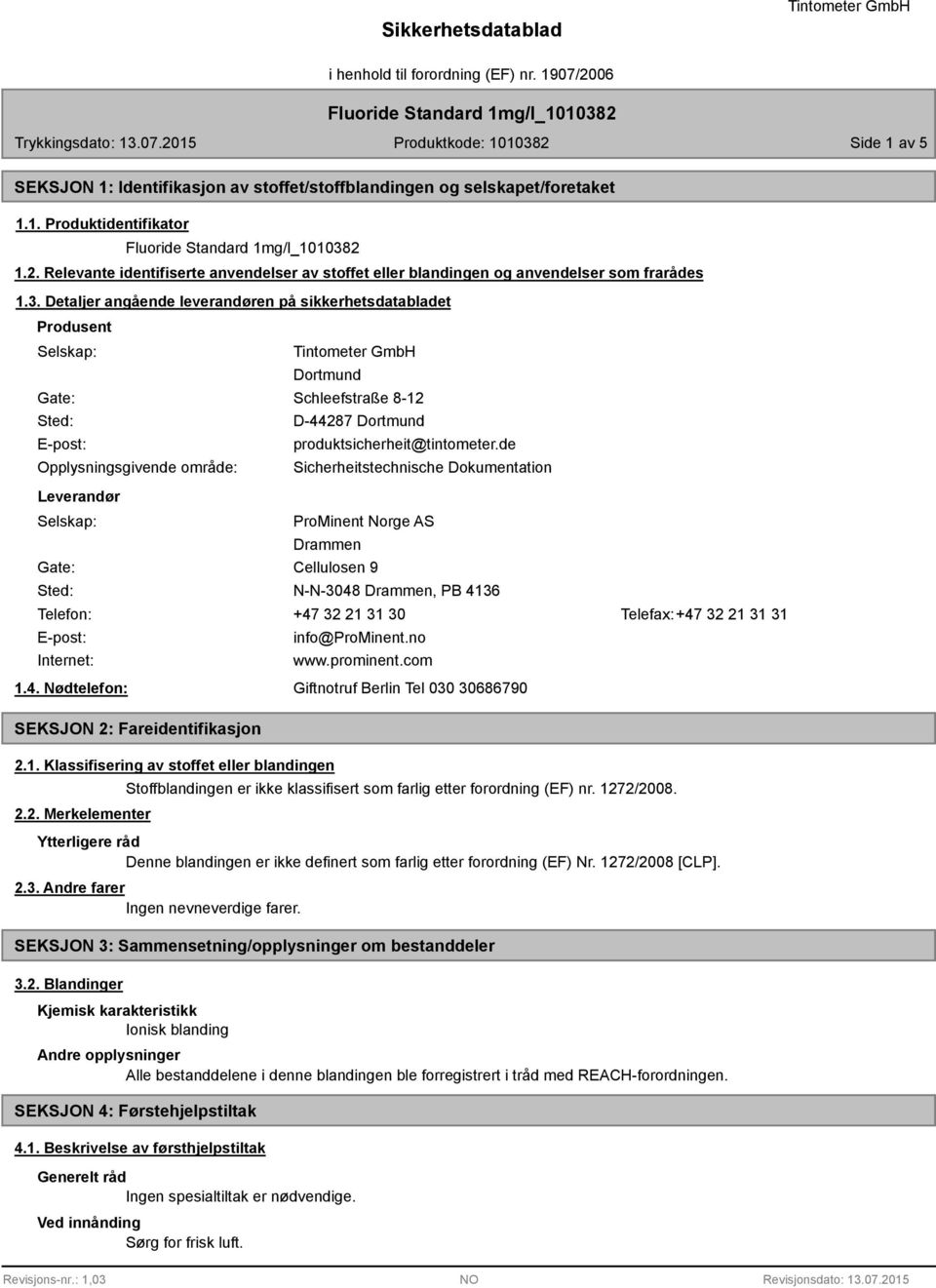 Detaljer angående leverandøren på sikkerhetsdatabladet Produsent Selskap: Gate: Sted: E-post: Opplysningsgivende område: Leverandør Selskap: Dortmund Schleefstraße 8-12 D-44287 Dortmund