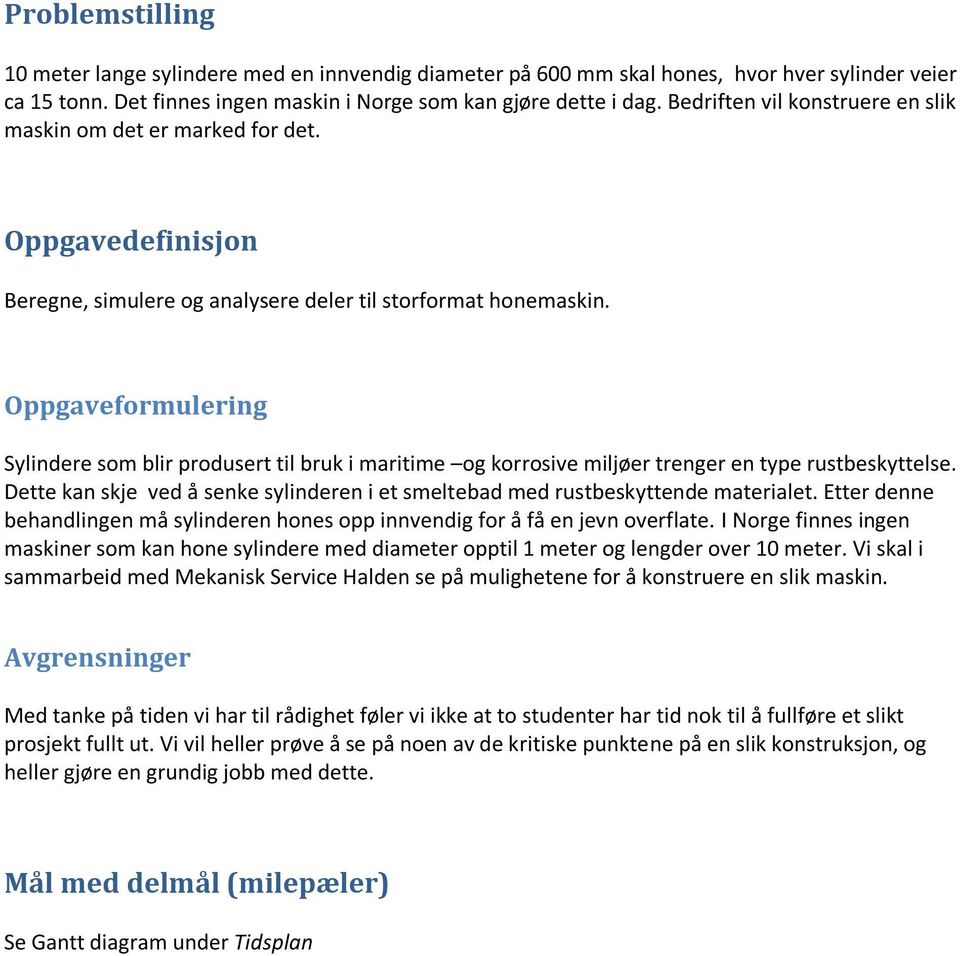 Oppgaveformulering Sylindere som blir produsert til bruk i maritime og korrosive miljøer trenger en type rustbeskyttelse.