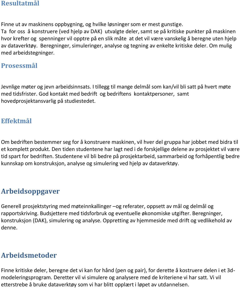 av dataverktøy. Beregninger, simuleringer, analyse og tegning av enkelte kritiske deler. Om mulig med arbeidstegninger. Prosessmål Jevnlige møter og jevn arbeidsinnsats.