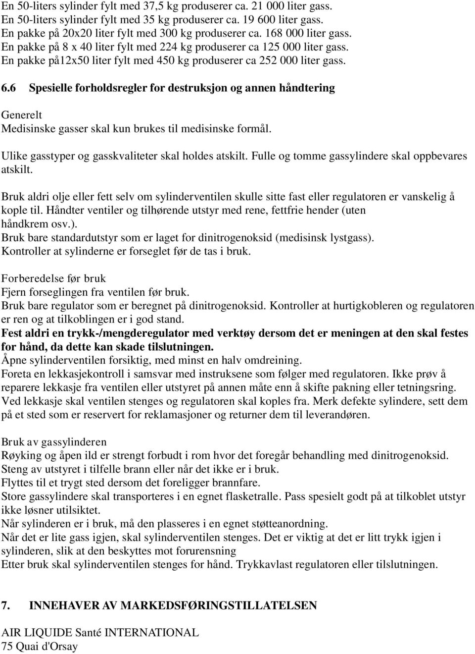 6 Spesielle forholdsregler for destruksjon og annen håndtering Generelt Medisinske gasser skal kun brukes til medisinske formål. Ulike gasstyper og gasskvaliteter skal holdes atskilt.