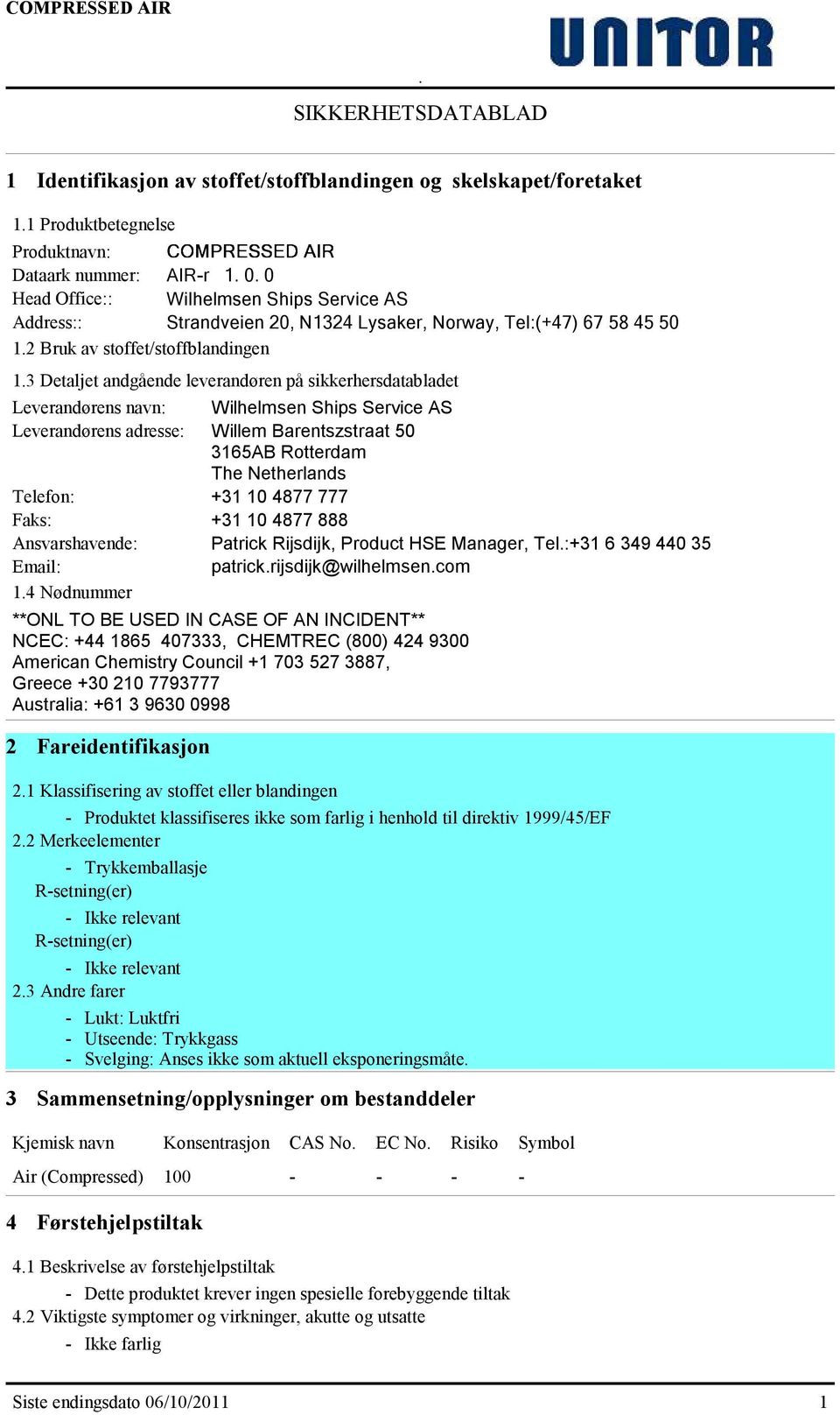 3 Detaljet andgående leverandøren på sikkerhersdatabladet Leverandørens navn: Wilhelmsen Ships Service AS Leverandørens adresse: Willem Barentszstraat 50 3165AB Rotterdam The Netherlands Telefon: +31