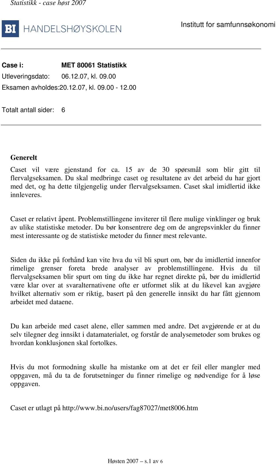 Du skal medbringe caset og resultatene av det arbeid du har gjort med det, og ha dette tilgjengelig under flervalgseksamen. Caset skal imidlertid ikke innleveres. Caset er relativt åpent.