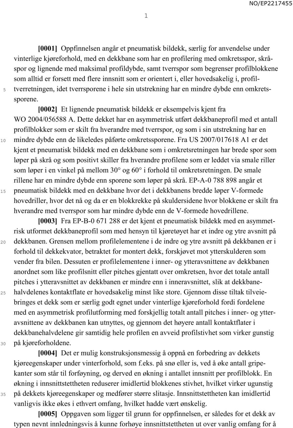 utstrekning har en mindre dybde enn omkretssporene. [0002] Et lignende pneumatisk bildekk er eksempelvis kjent fra WO 04/0688 A.