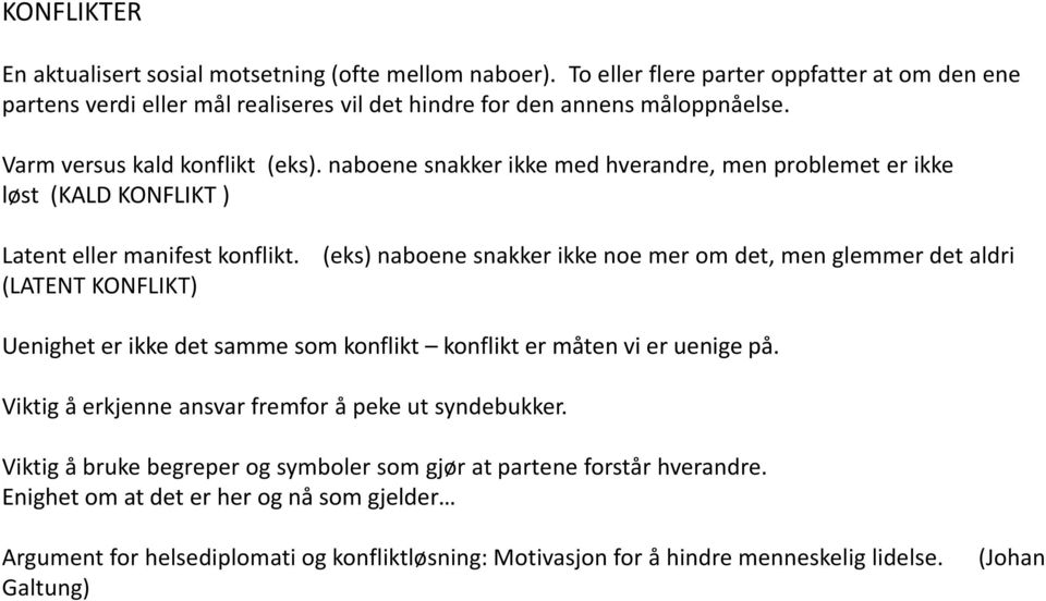 (eks) naboene snakker ikke noe mer om det, men glemmer det aldri (LATENT KONFLIKT) Uenighet er ikke det samme som konflikt konflikt er måten vi er uenige på.