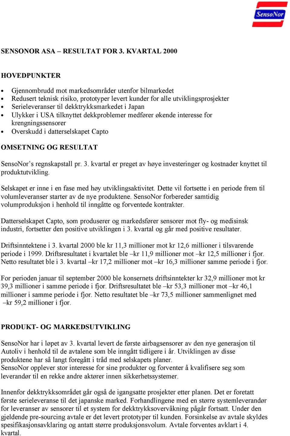 Japan Ulykker i USA tilknyttet dekkproblemer medfører økende interesse for krengningssensorer Overskudd i datterselskapet Capto OMSETNING OG RESULTAT SensoNor s regnskapstall pr. 3.