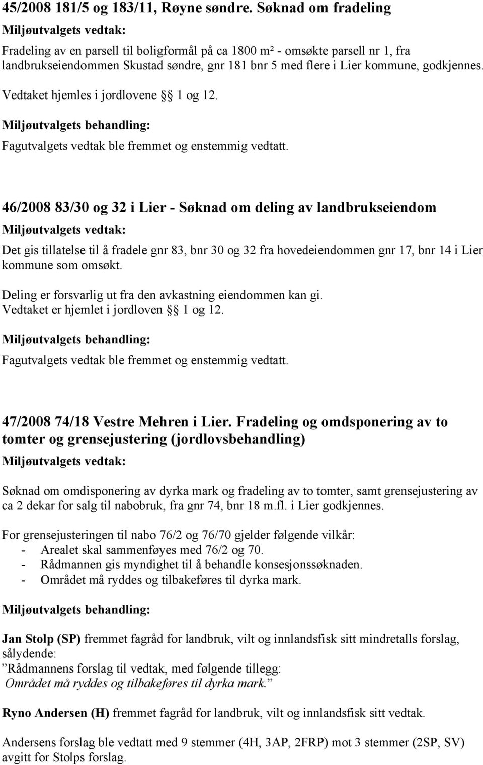 Vedtaket hjemles i jordlovene 1 og 12.