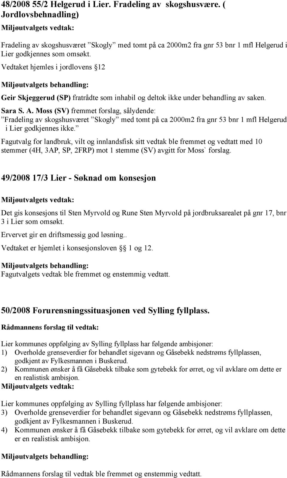 Moss (SV) fremmet forslag, sålydende: Fradeling av skogshusværet Skogly med tomt på ca 2000m2 fra gnr 53 bnr 1 mfl Helgerud i Lier godkjennes ikke.