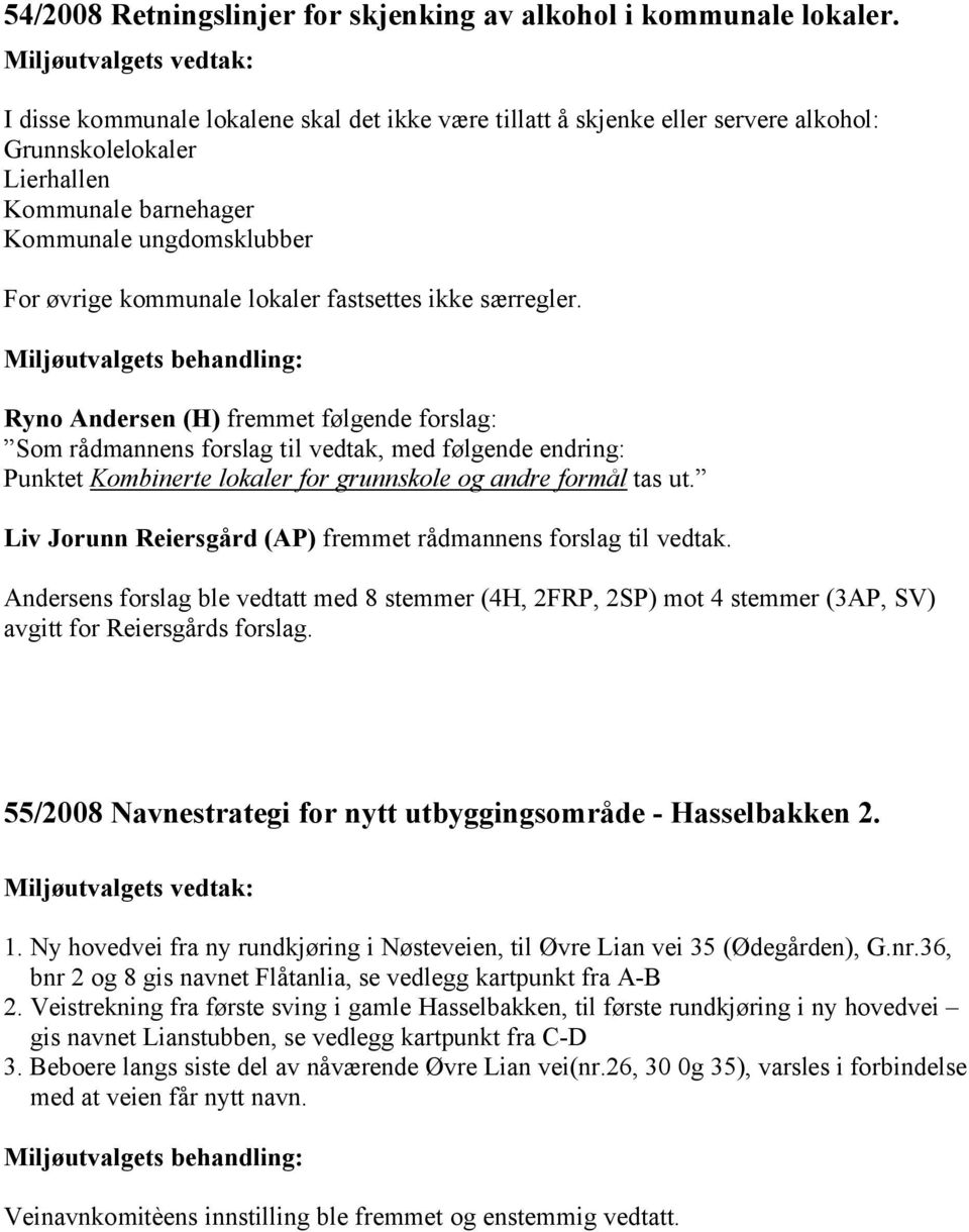 fastsettes ikke særregler. Ryno Andersen (H) fremmet følgende forslag: Som rådmannens forslag til vedtak, med følgende endring: Punktet Kombinerte lokaler for grunnskole og andre formål tas ut.