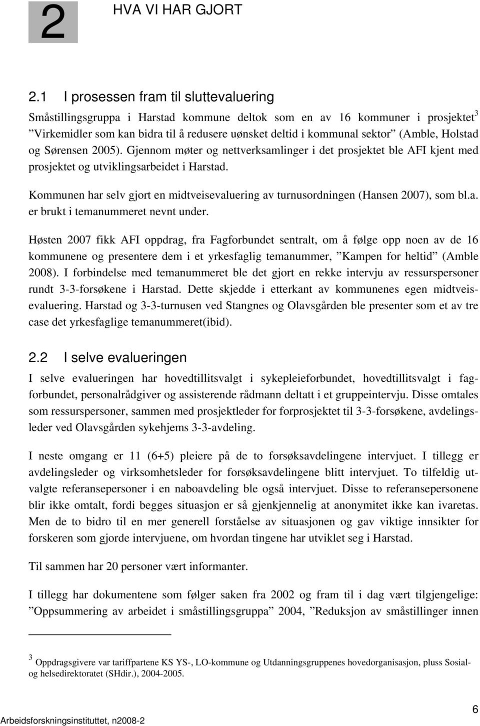 (Amble, Holstad og Sørensen 2005). Gjennom møter og nettverksamlinger i det prosjektet ble AFI kjent med prosjektet og utviklingsarbeidet i Harstad.