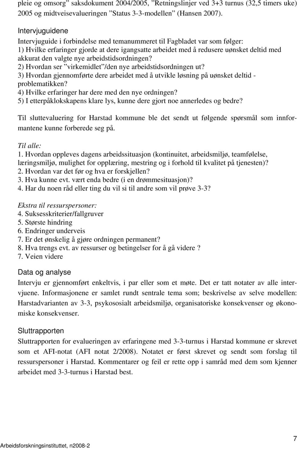 nye arbeidstidsordningen? 2) Hvordan ser virkemidlet /den nye arbeidstidsordningen ut? 3) Hvordan gjennomførte dere arbeidet med å utvikle løsning på uønsket deltid - problematikken?