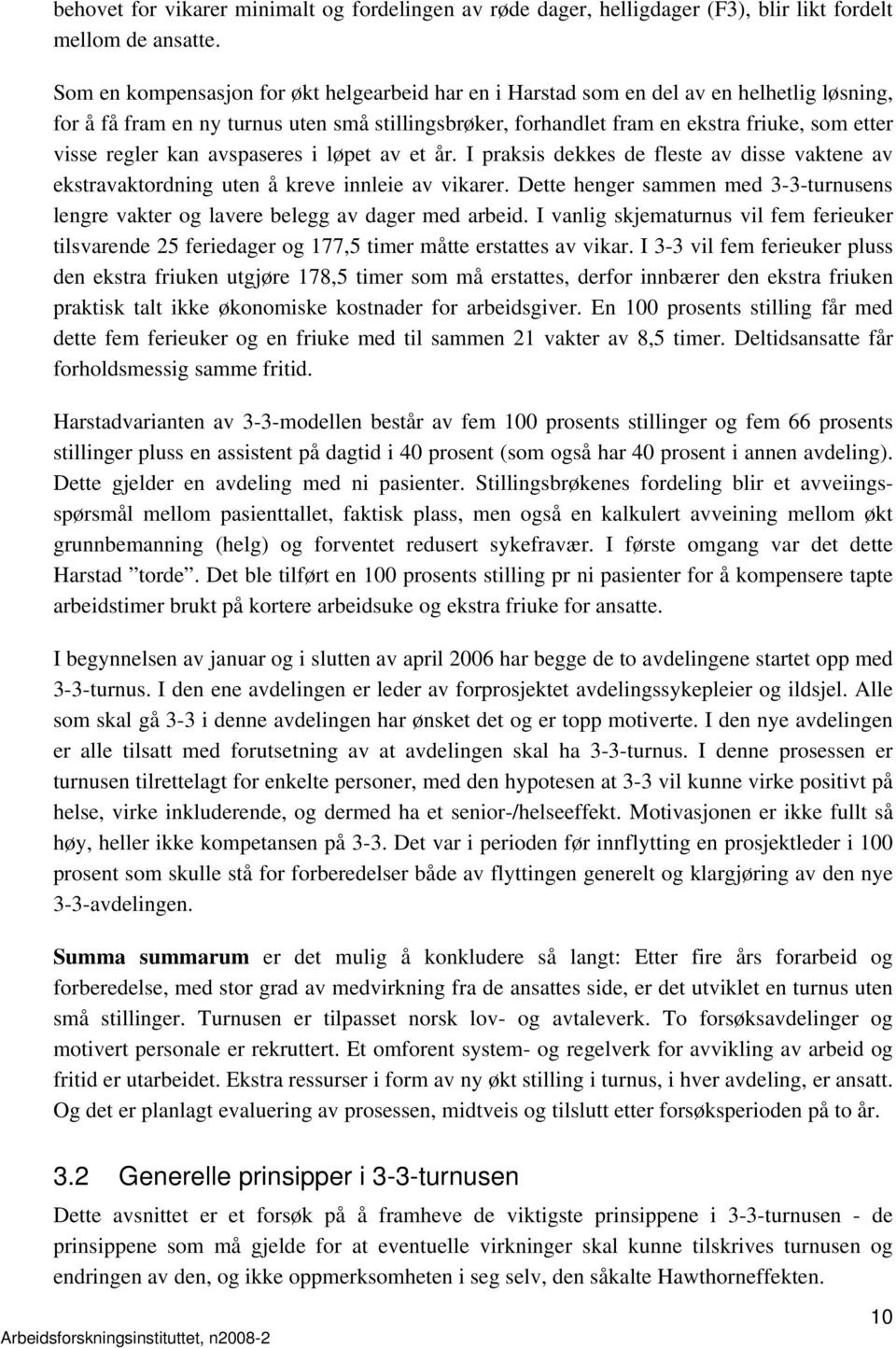 regler kan avspaseres i løpet av et år. I praksis dekkes de fleste av disse vaktene av ekstravaktordning uten å kreve innleie av vikarer.