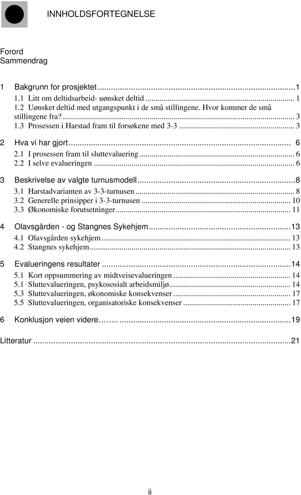 .. 6 3 Beskrivelse av valgte turnusmodell... 8 3.1 Harstadvarianten av 3-3-turnusen... 8 3.2 Generelle prinsipper i 3-3-turnusen... 10 3.3 Økonomiske forutsetninger.