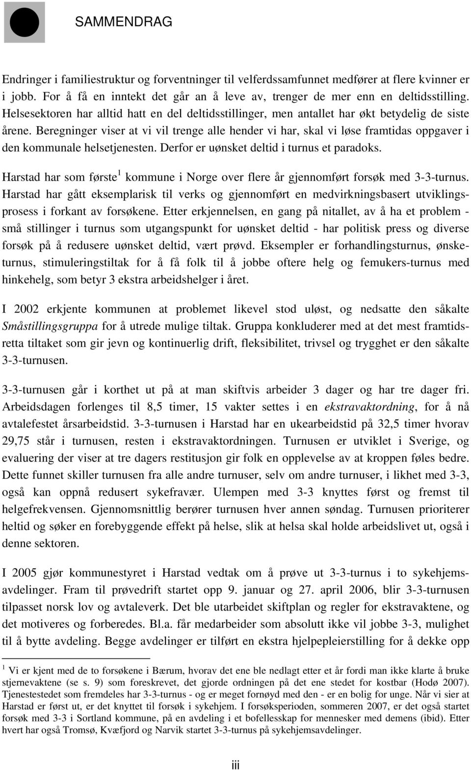 Beregninger viser at vi vil trenge alle hender vi har, skal vi løse framtidas oppgaver i den kommunale helsetjenesten. Derfor er uønsket deltid i turnus et paradoks.