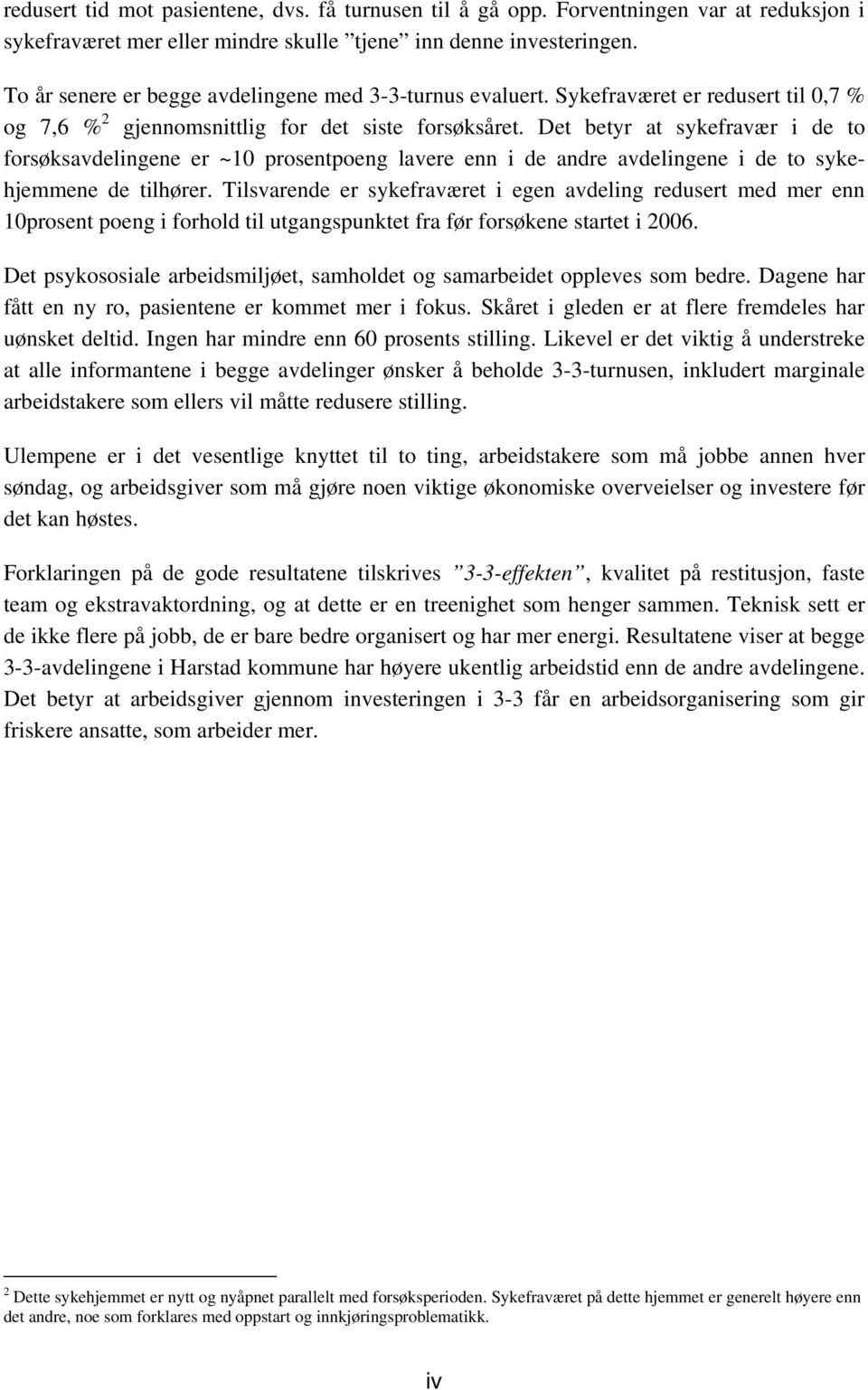 Det betyr at sykefravær i de to forsøksavdelingene er ~10 prosentpoeng lavere enn i de andre avdelingene i de to sykehjemmene de tilhører.