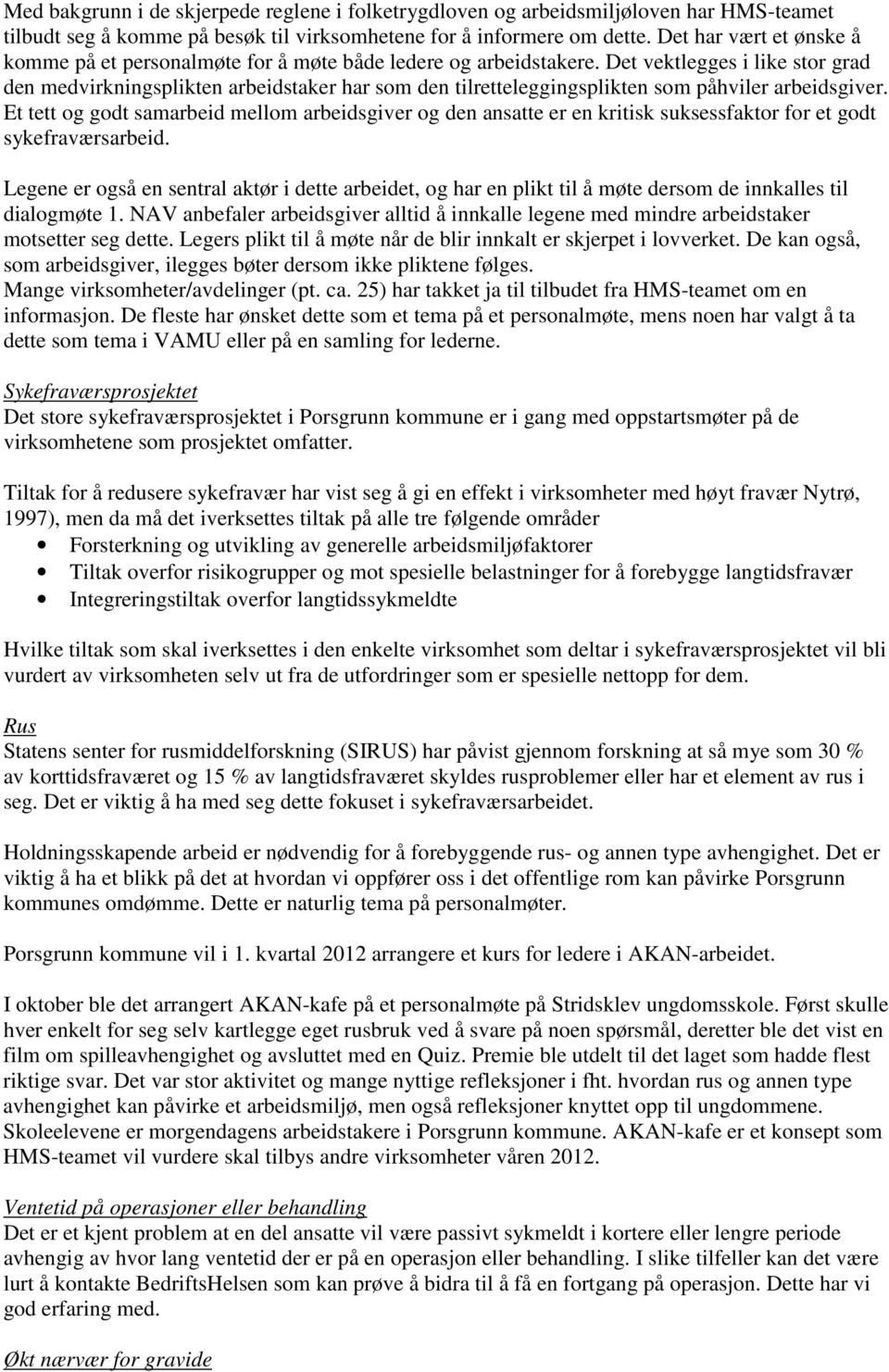 Det vektlegges i like stor grad den medvirkningsplikten arbeidstaker har som den tilretteleggingsplikten som påhviler arbeidsgiver.