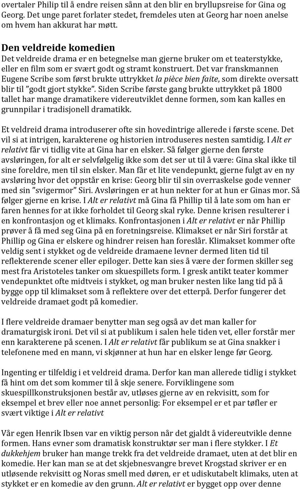 Det var franskmannen Eugene Scribe som først brukte uttrykket la pièce bien faite, som direkte oversatt blir til godt gjort stykke.