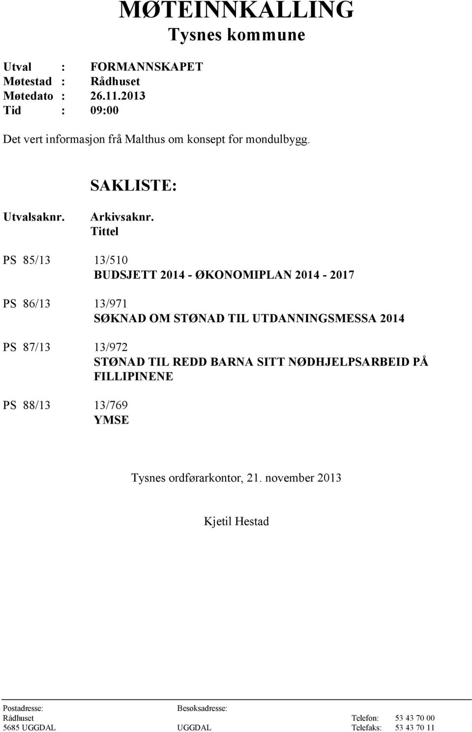 Tittel PS 85/13 13/510 BUDSJETT 2014 - ØKONOMIPLAN 2014-2017 PS 86/13 13/971 SØKNAD OM STØNAD TIL UTDANNINGSMESSA 2014 PS 87/13 13/972 STØNAD