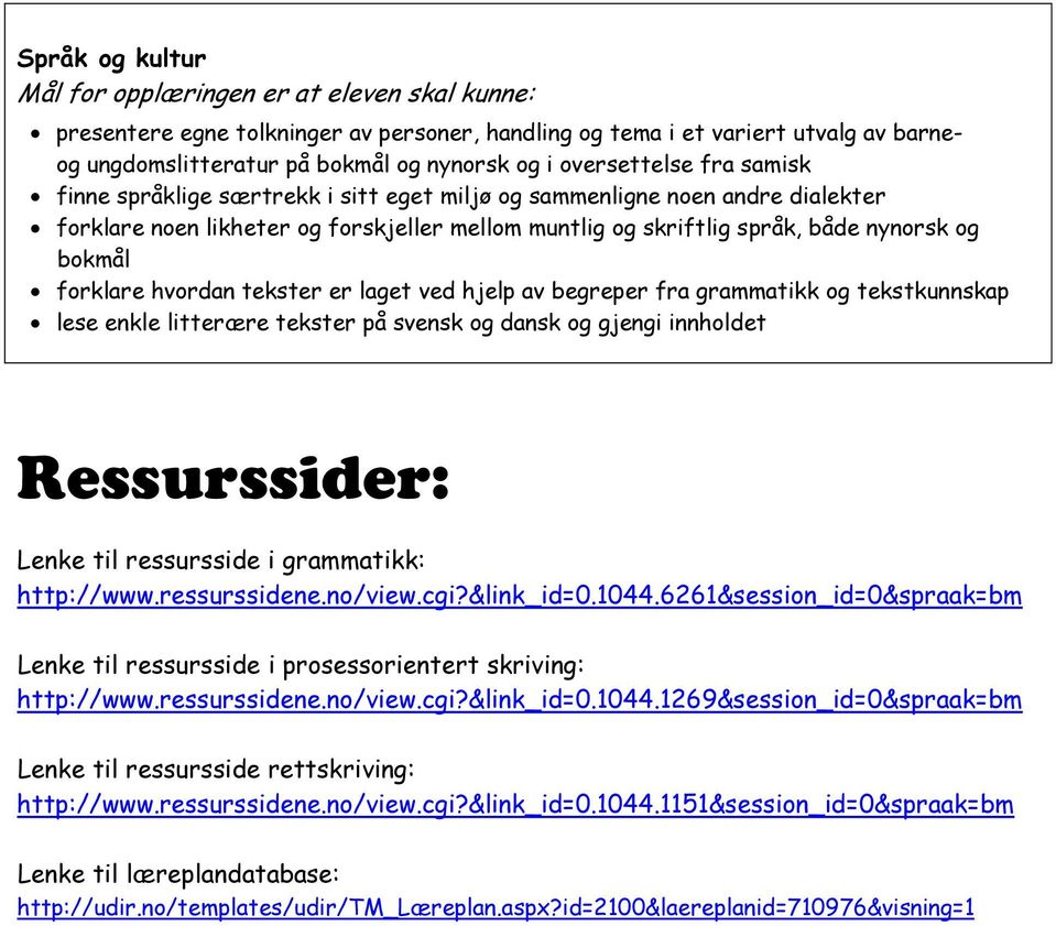 begreper fra grammatikk og tekstkunnskap lese enkle litterære tekster på svensk og dansk og gjengi innholdet Ressurssider: Lenke til ressursside i grammatikk: http://www.ressurssidene.no/view.cgi?