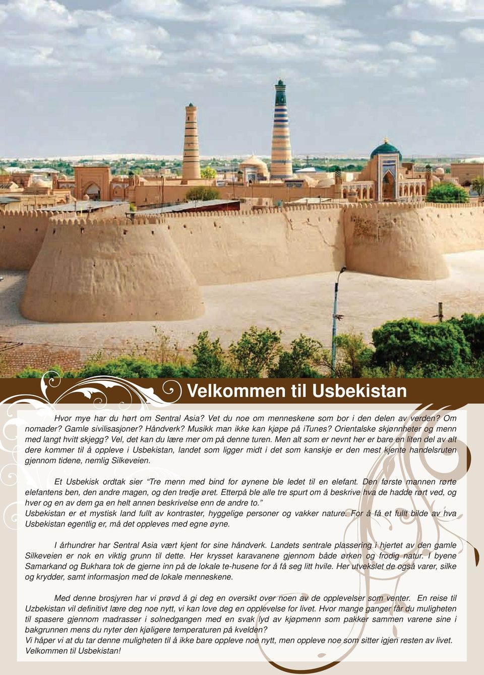 Men alt som er nevnt her er bare en liten del av alt dere kommer til å oppleve i Usbekistan, landet som ligger midt i det som kanskje er den mest kjente handelsruten gjennom tidene, nemlig Silkeveien.