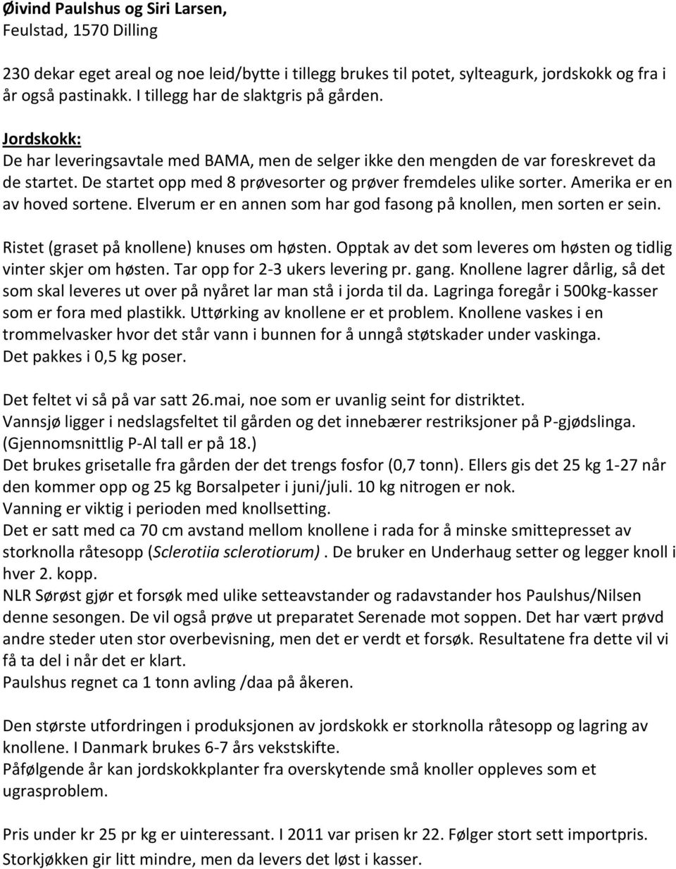 De startet opp med 8 prøvesorter og prøver fremdeles ulike sorter. Amerika er en av hoved sortene. Elverum er en annen som har god fasong på knollen, men sorten er sein.