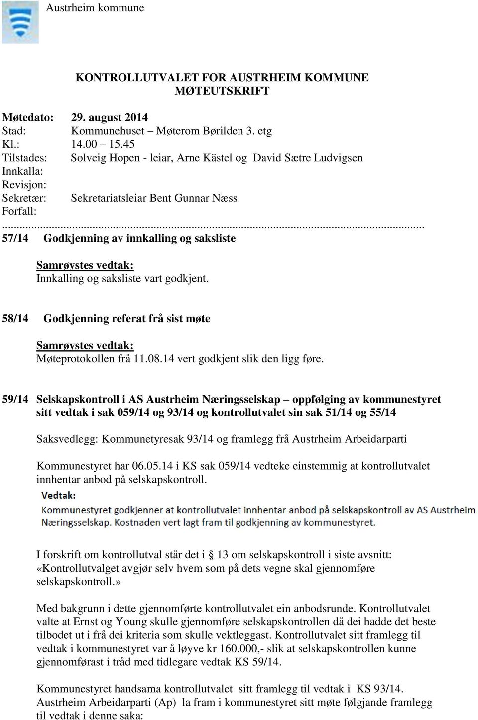 .. 57/14 Godkjenning av innkalling og saksliste Samrøystes vedtak: Innkalling og saksliste vart godkjent. 58/14 Godkjenning referat frå sist møte Samrøystes vedtak: Møteprotokollen frå 11.08.