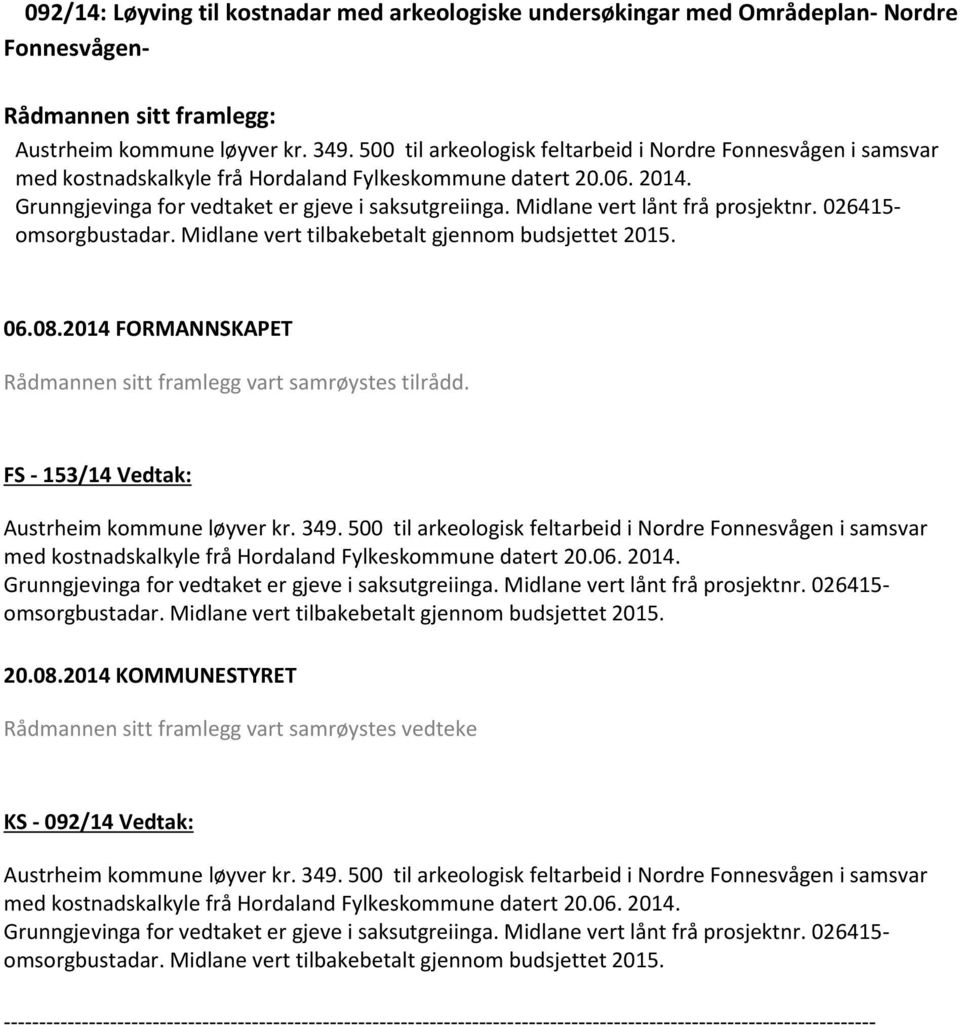 Midlane vert lånt frå prosjektnr. 026415- omsorgbustadar. Midlane vert tilbakebetalt gjennom budsjettet 2015. 06.08.2014 FORMANNSKAPET Rådmannen sitt framlegg vart samrøystes tilrådd.