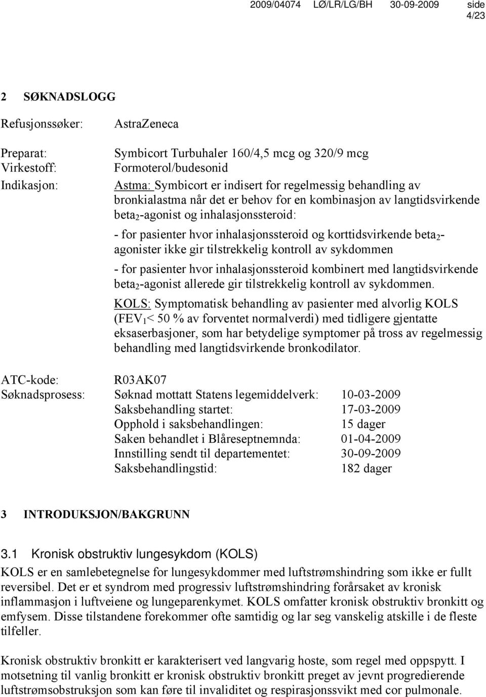 agonister ikke gir tilstrekkelig kontroll av sykdommen - for pasienter hvor inhalasjonssteroid kombinert med langtidsvirkende beta 2 -agonist allerede gir tilstrekkelig kontroll av sykdommen.