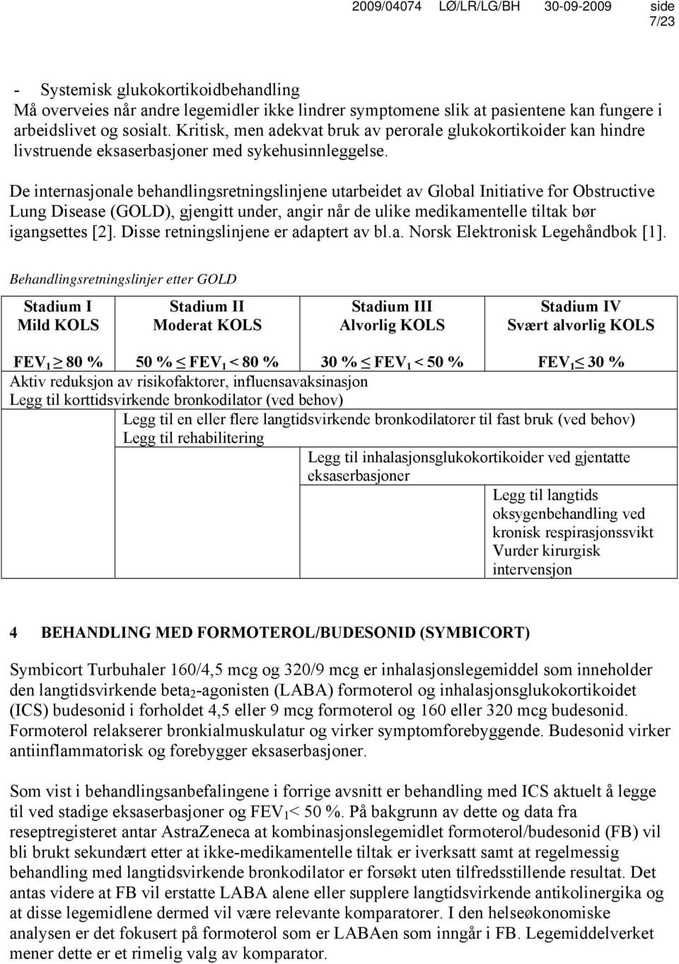 De internasjonale behandlingsretningslinjene utarbeidet av Global Initiative for Obstructive Lung Disease (GOLD), gjengitt under, angir når de ulike medikamentelle tiltak bør igangsettes [2].