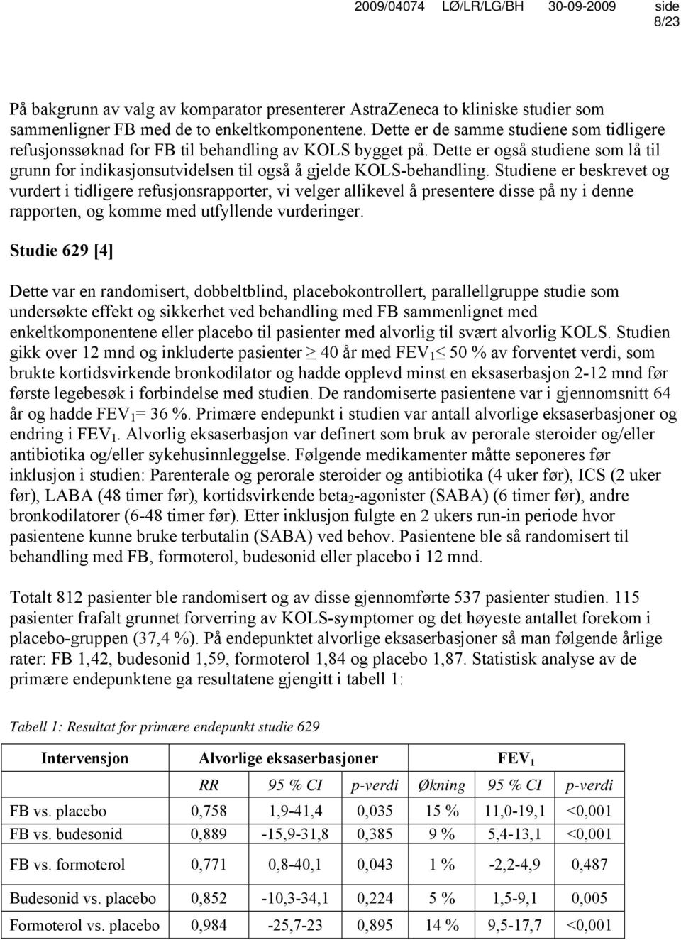 Studiene er beskrevet og vurdert i tidligere refusjonsrapporter, vi velger allikevel å presentere disse på ny i denne rapporten, og komme med utfyllende vurderinger.