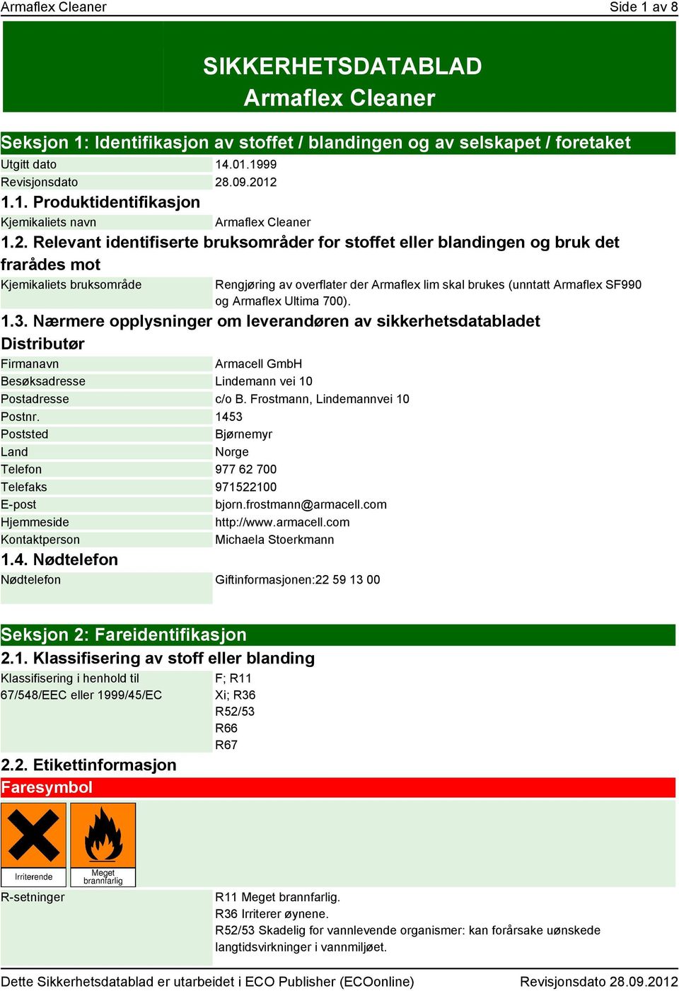 Armaflex Ultima 700). 1.3. Nærmere opplysninger om leverandøren av sikkerhetsdatabladet Distributør Firmanavn Armacell GmbH Besøksadresse Lindemann vei 10 Postadresse c/o B.