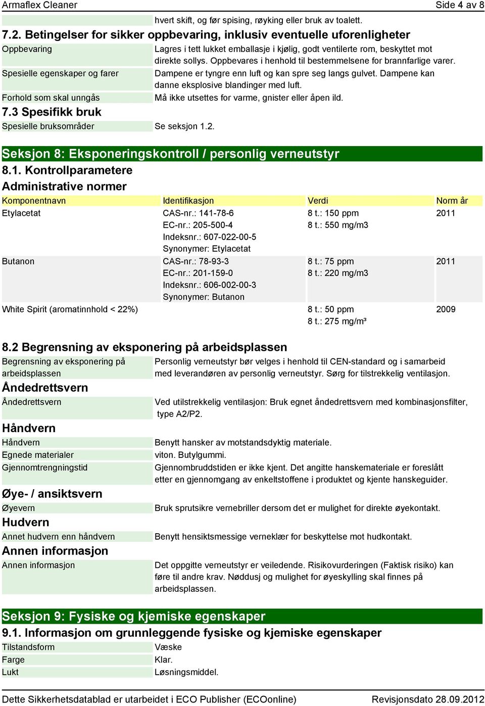 Lagres i tett lukket emballasje i kjølig, godt ventilerte rom, beskyttet mot direkte sollys. Oppbevares i henhold til bestemmelsene for brannfarlige varer.