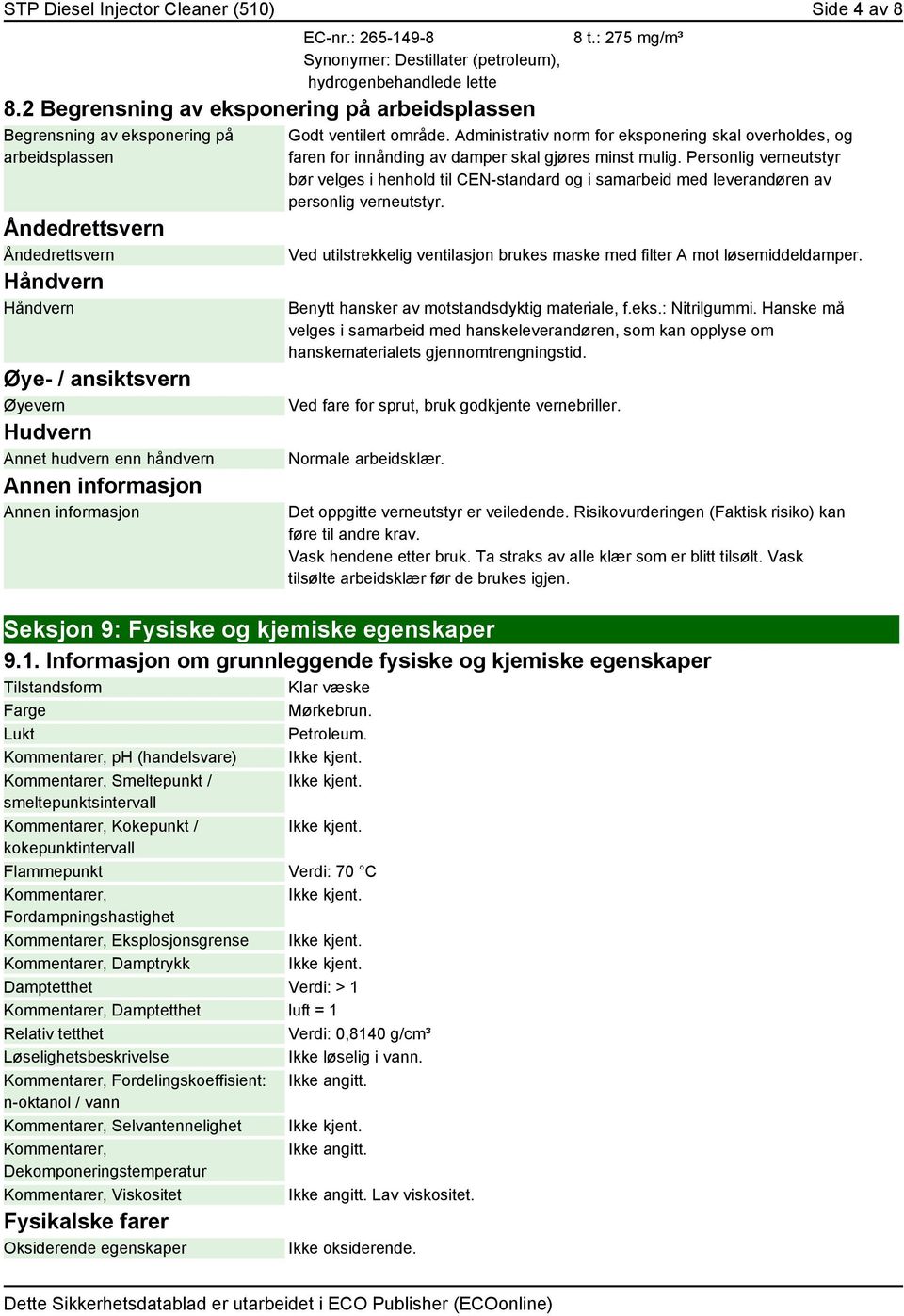 håndvern 8 t.: 275 mg/m³ Godt ventilert område. Administrativ norm for eksponering skal overholdes, og faren for innånding av damper skal gjøres minst mulig.