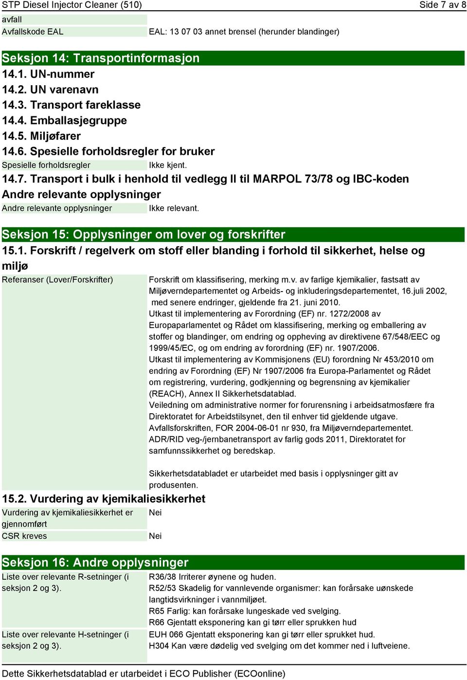 Transport i bulk i henhold til vedlegg II til MARPOL 73/78 og IBC-koden Andre relevante opplysninger Andre relevante opplysninger Ikke relevant. Seksjon 15