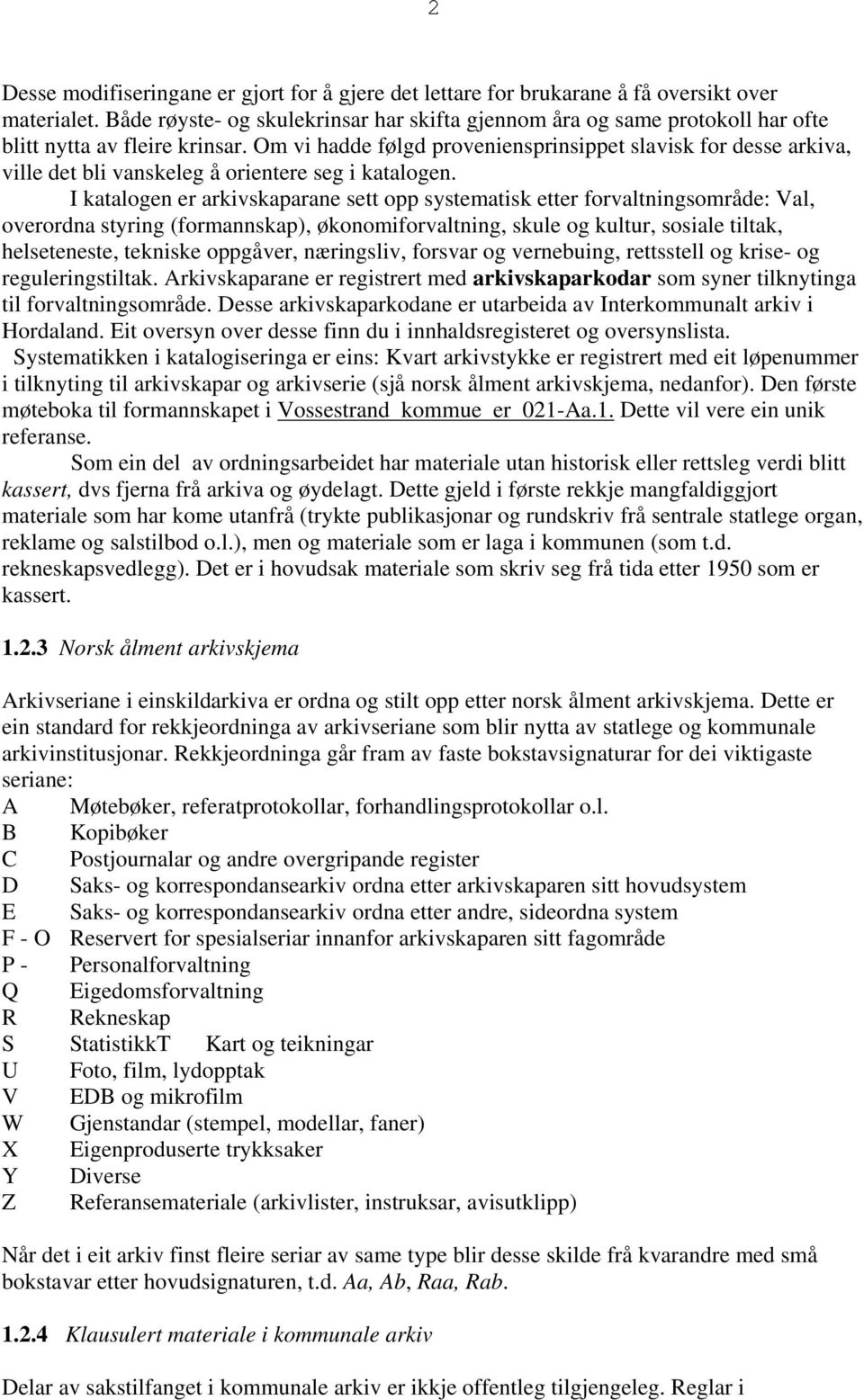 Om vi hadde følgd proveniensprinsippet slavisk for desse arkiva, ville det bli vanskeleg å orientere seg i katalogen.