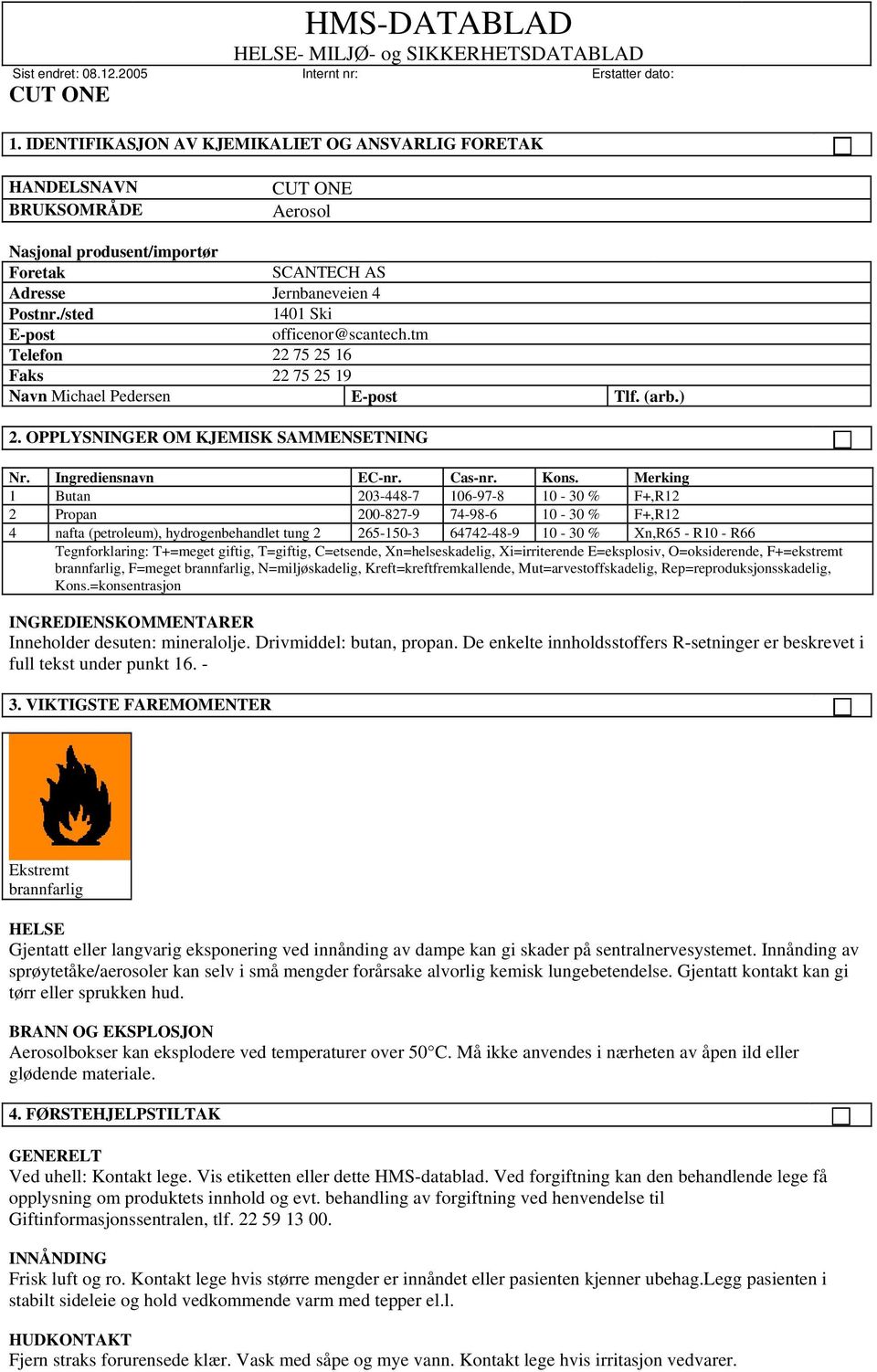 Kons. Merking 1 Butan 203-448-7 106-97-8 10-30 % F+,R12 2 Propan 200-827-9 74-98-6 10-30 % F+,R12 4 nafta (petroleum), hydrogenbehandlet tung 2 265-150-3 64742-48-9 10-30 % Xn,R65 - R10 - R66