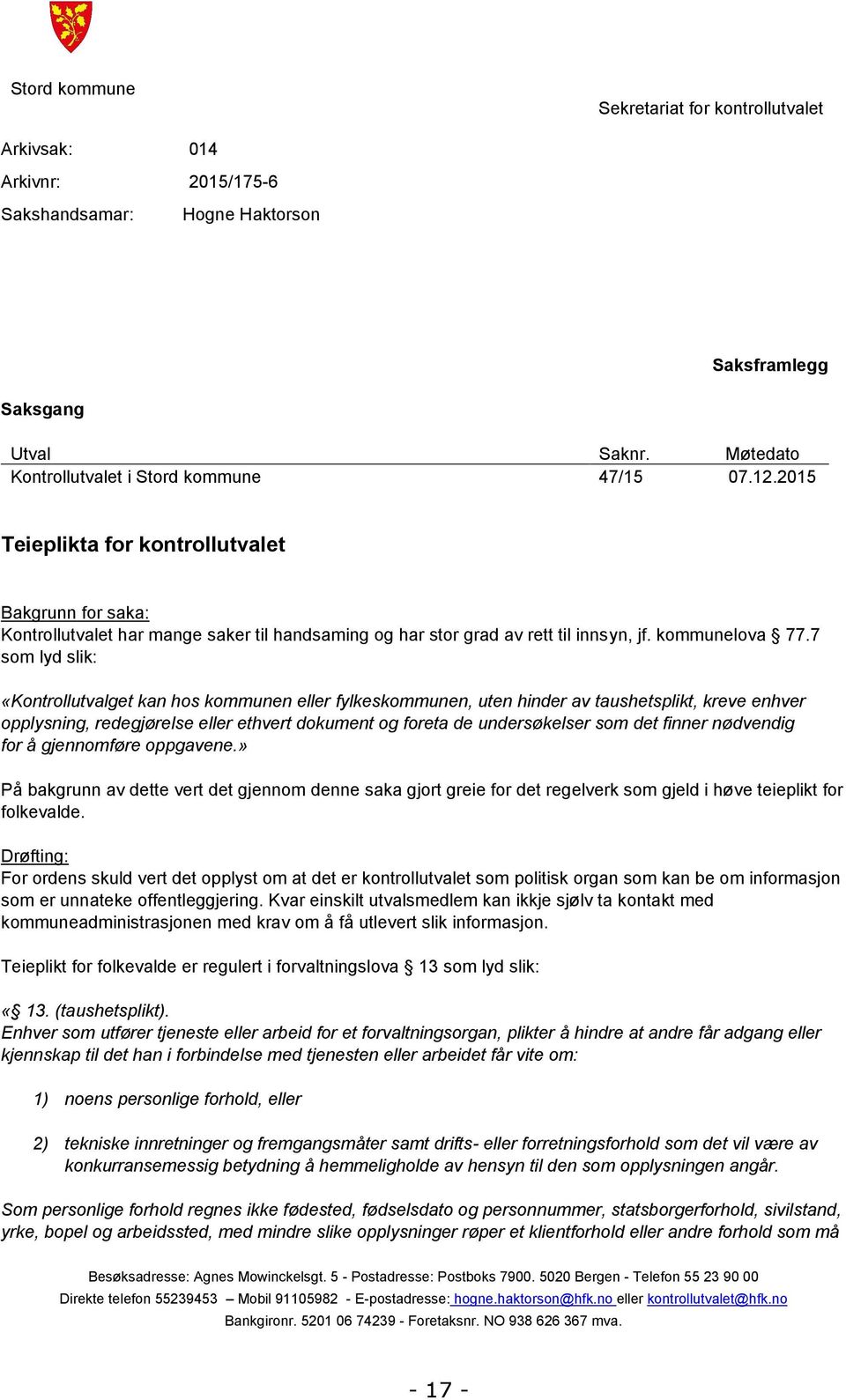 7 som lyd slik: «Kontrollutvalget kan hos kommunen eller fylkeskommunen, uten hinder av taushetsplikt, kreve enhver opplysning, redegjørelse eller ethvert dokument og foreta de undersøkelser som det