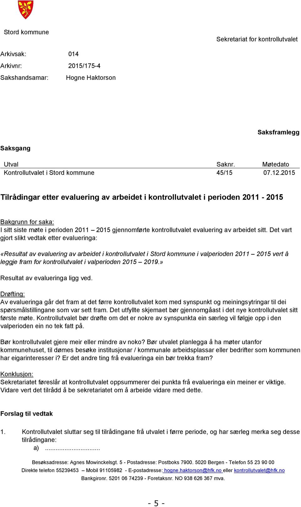 Det vart gjort slikt vedtak etter evalueringa: «Resultat av evaluering av arbeidet i kontrollutvalet i Stord kommune i valperioden 2011 2015 vert å leggje fram for kontrollutvalet i valperioden 2015