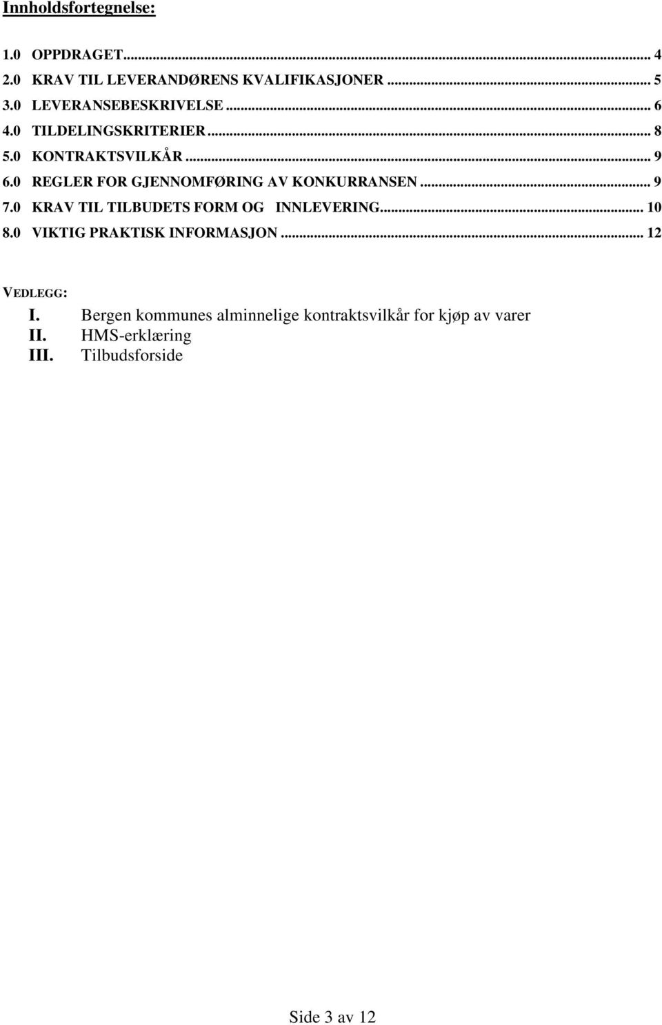 0 REGLER FOR GJENNOMFØRING AV KONKURRANSEN... 9 7.0 KRAV TIL TILBUDETS FORM OG INNLEVERING... 10 8.