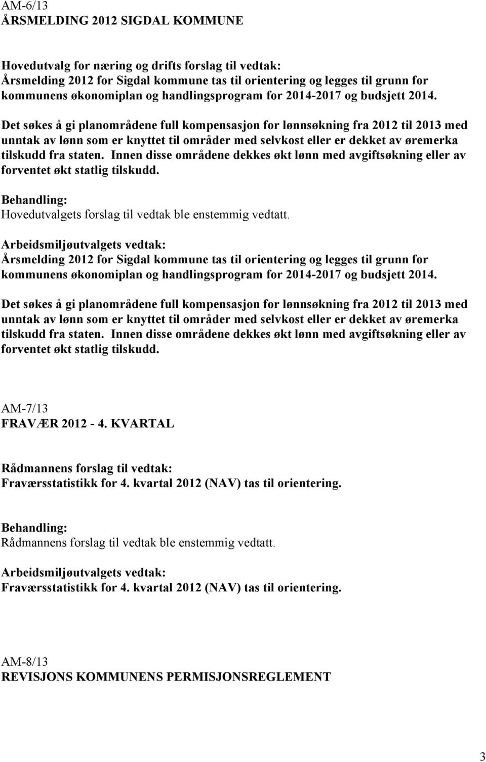 Det søkes å gi planområdene full kompensasjon for lønnsøkning fra 2012 til 2013 med unntak av lønn som er knyttet til områder med selvkost eller er dekket av øremerka tilskudd fra staten.