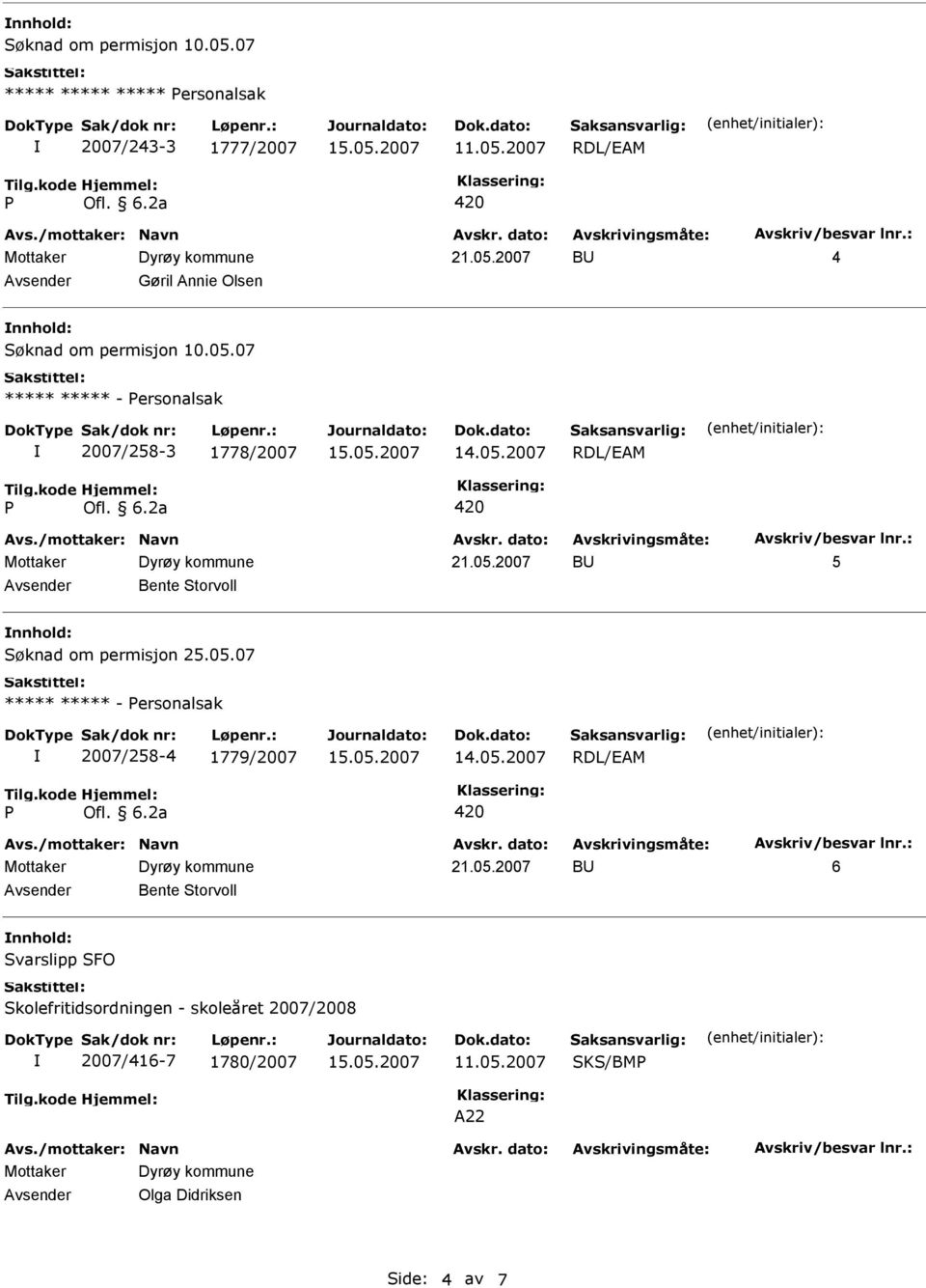 05.2007 B 6 Bente Storvoll nnhold: Svarslipp SFO Skolefritidsordningen - skoleåret 2007/2008 2007/416-7 1780/2007 11.05.2007 SKS/BM A22 Olga Didriksen Side: 4 av 7