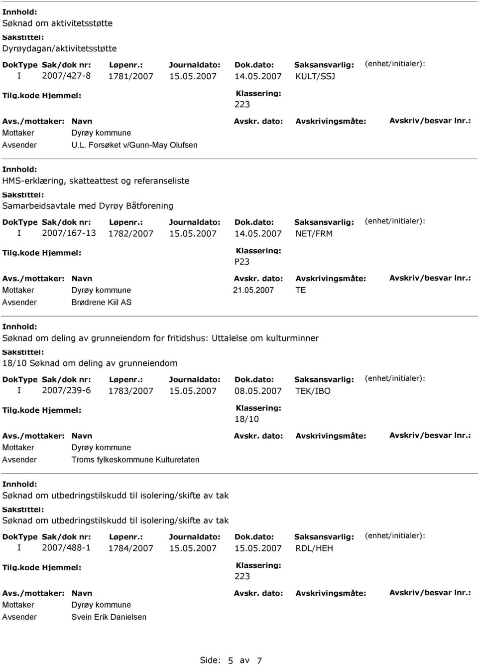 Brødrene Kiil AS nnhold: Søknad om deling av grunneiendom for fritidshus: ttalelse om kulturminner 18/10 Søknad om deling av grunneiendom 2007/239-6