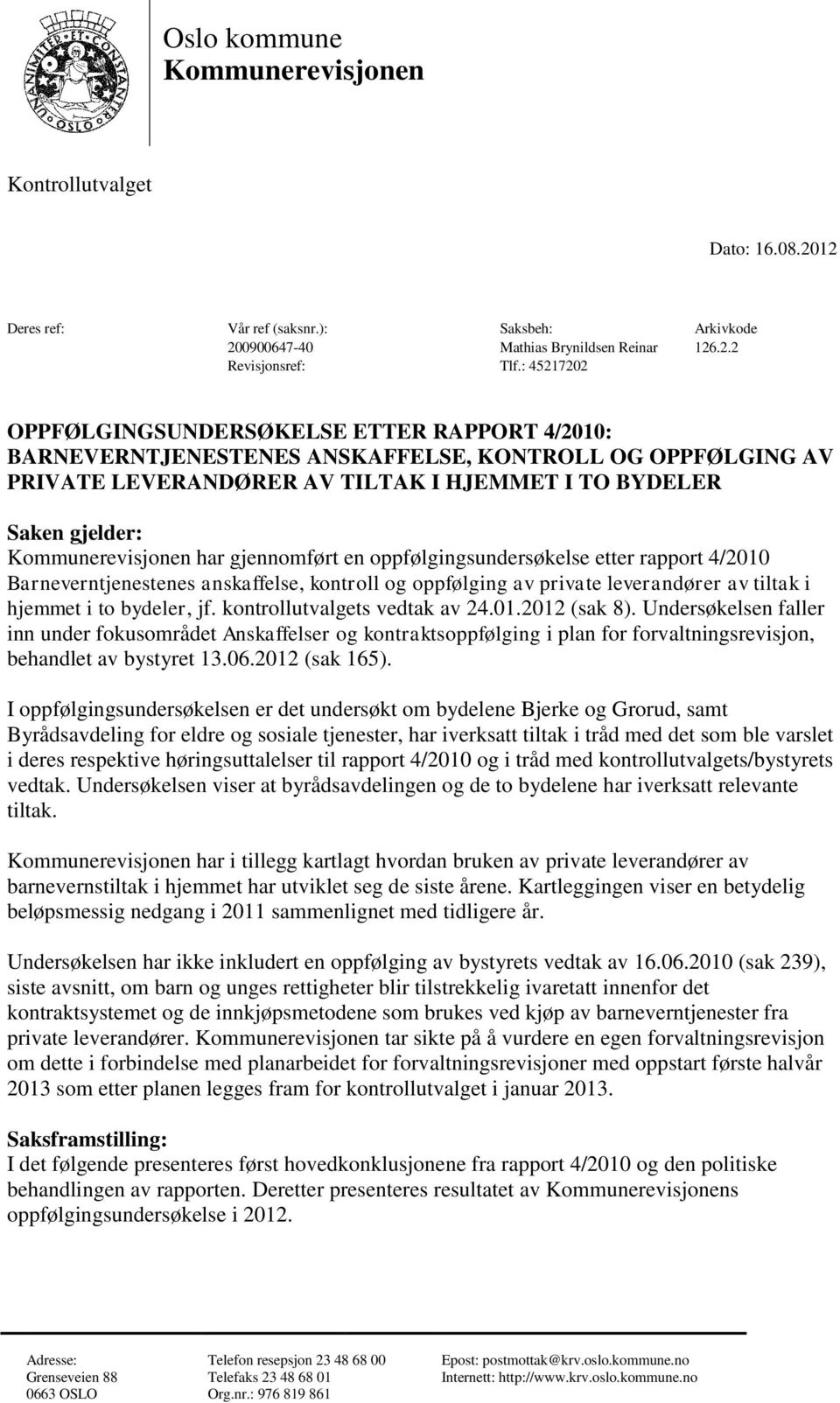 Kommunerevisjonen har gjennomført en oppfølgingsundersøkelse etter rapport 4/2010 Barneverntjenestenes anskaffelse, kontroll og oppfølging av private leverandører av tiltak i hjemmet i to bydeler, jf.